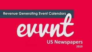 REVENUE GENERATING EVENT CALENDARS
Revenue Generating Event Calendars
US Newspapers
2019
 