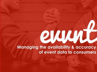 August 2014	
evvntManaging the availability & accuracy
of event data to consumers
 