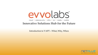 Innovative Solutions Hub for the Future
Introduction to VAPT – What, Why, When
 
