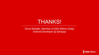 THANKS!
Omar Miatello, Member of GDG Milano (Italy)
Android Developer @ Satispay
 