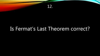 12.
Is Fermat’s Last Theorem correct?
 