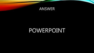 ANSWER
POWERPOINT
 