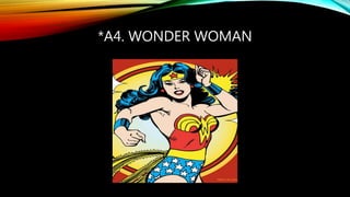 *A4. WONDER WOMAN
 
