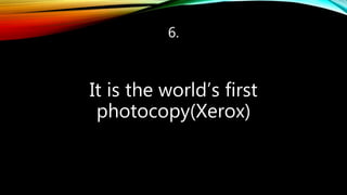 6.
It is the world’s first
photocopy(Xerox)
 