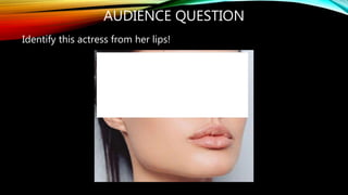 AUDIENCE QUESTION
Identify this actress from her lips!
 