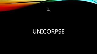 1.
UNICORPSE
 