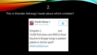 2.
This is Virender Sehwag’s tweet about which cricketer?
 