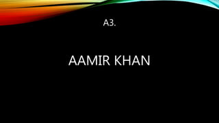 A3.
AAMIR KHAN
 