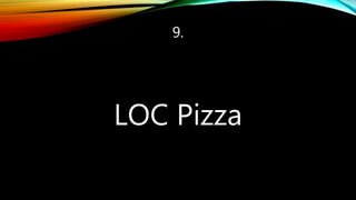 9.
LOC Pizza
 