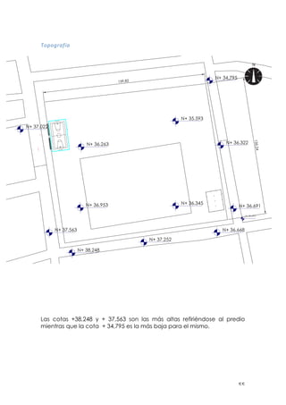 ! &&!
.&?&K%<;Q<!
!
!
!
!
!
!
Las cotas +38,248 y + 37,563 son las más altas refiriéndose al predio
mientras que la cota + 34,795 es la más baja para el mismo.
 
