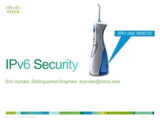 2001:db8::900D/32




Eric Vyncke, Distinguished Engineer, evyncke@cisco.com




© 2011 Cisco and/or its affiliates. All rights reserved.              Cisco Public   1
 