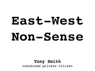 Tony Smith
concerned private citizen
East-West
Non-Sense
 