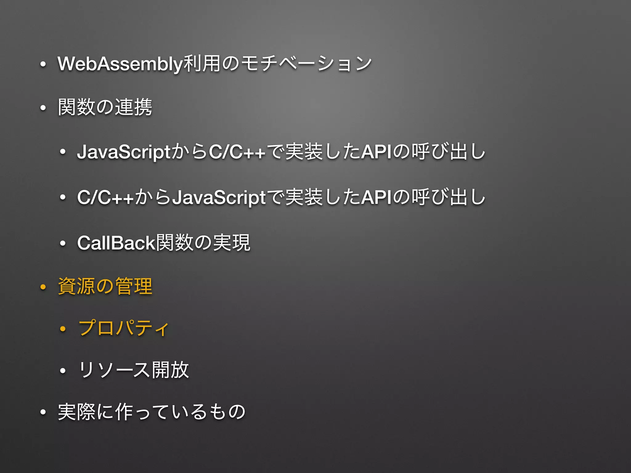 • WebAssembly
•
• JavaScript C/C++ API
• C/C++ JavaScript API
• CallBack
•
•
•
•
 