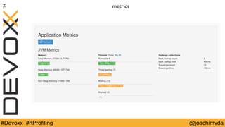 metrics 
#Devoxx #rtProfiling @joachimvda 
 