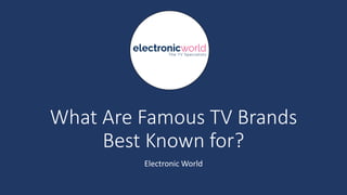 What Are Famous TV Brands
Best Known for?
Electronic World
 
