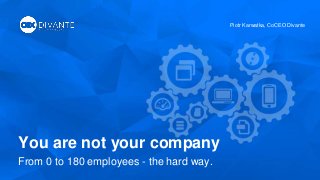 You are not your company
From 0 to 180 employees - the hard way.
Piotr Karwatka, CoCEO Divante
 