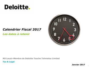 1
MS Louzir-Membre de Deloitte Touche Tohmatsu Limited
Tax & Legal
Calendrier Fiscal 2017
Les dates à retenir
Janvier 2017
 