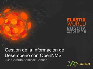 Gestión de la Información de
Desempeño con OpenNMS
Luis Gerardo Sanchez Canaán
 