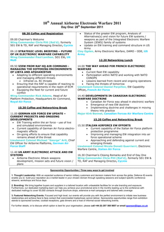 10th Annual Airborne Electronic Warfare 2011
                                                  Day One: 28th September 2011

          08.30 Coffee and Registration                                 Status of the greater EW program, Analysis of
                                                                        Alternatives(s) and vision for future EW systems /
09.00 Chairman’s Welcome                                                weapons as part of the Integrated Electronic Warfare
Wing Commander Chris Pitt (Ret’d), formerly                             System (IEWS) family of systems
S01 EW & TD, RAF and Managing Director, Cycnia                          Update on EW training and command structure in US
                                                                        Army
09.10 STRATEGIC LEVEL BRIEFING – FUTURE                            Clay Ogden, Army Electronic Warfare, DAMO - ODE, US
OF UK ELECTRONIC WARFARE CAPABILITY                                Army
Wing Commander Paul Lenihan, SO1 EW, UK
MoD                                                                                      12.20 Networking Lunch

09.50 VIEW FROM RAF HQ AIR COMMAND -                               14.00 THE WAY AHEAD FOR FRENCH ELECTRONIC
MANAGING THE DIFFERING ENVIRONMENTS                                WARFARE
OF LIBYA AND AFGHANISTAN                                                   Current fleet EW capability
      Adapting to different operating environments                         Participation within NATO and working with NATO
      and managing different threats                                       CONOPS
            Infrared vs. RC threats                                        Lessons learned from recent and ongoing operations
      Ensuring that the RAF is capable of reacting to                      Facing the threats of tomorrow
      operational requirements in the realm of ECM                 Lieutenant Colonel Daniel Parpillon, EW Capability
      Equipping the fleet for current and future                   Officer, French Air Force
      conflict
Wing Commander Rick Adams, Head of Air                             14.40 DEVELOPMENTS IN CANADIAN ELECTRONIC
Platform Protection, Headquarters Air Command,                     WARFARE DOCTRINE
Royal Air Force                                                             Canadian Air Force way ahead in electronic warfare
                                                                            Emergence of new EW doctrine
      10.30 Coffee and Networking Break                                     Implementing doctrine and challenges in moving
                                                                            theory into practice
11.00 GERMAN AIR FORCE EW UPDATE –                                 Major Kirk Bennet, Canadian Forces Air Warfare Centre
CURRENT PROJECTS AND ONGOING
DEVELOPMENTS                                                                        15.20 Coffee and Networking Break
     EW Training within the air force - use of live
     and simulated environments                                    15.50 ITALIAN AIRFORCE EW EFFORTS
     Current capability of German Air Force electro-                         Current capability of the Italian Air Force platform
     magnetic effects                                                        protection programme
     On-going efforts to ensure that capability                              Improving and managing EW integration into air
     remains ahead of the threat                                             force operational scheme
Lieutenant Colonel Michael "George" Arlt, Chief                              Approaching and defending against current and
EW Officer for Airborne Platforms, German Air                                emerging threats
Force Staff                                                        Lieutenant Colonel Nicola Donati Guerrierri, Electronic
                                                                   Warfare Centre, Italian Air Force
11.40 US ARMY ELECTRONIC ATTACK AND EW
SYSTEMS                                                            16.30 Chairman’s Closing Remarks and End of Day One
     Airborne Electronic Attack weapons                            Wing Commander Chris Pitt (Ret’d), formerly S01 EW &
     development, mission sets and future vision /                 TD, RAF and Managing Director, Cycnia
     plans

                                       Sponsorship Opportunities | Three easy ways to get involved

1. Thought Leadership: With an expected audience of senior military customers and decision makers from across the globe, Defence IQ events
enable you to build your reputation as a market leader in your chosen domain through speaking sessions and subject specific conference
streams, workshops and focus days

2. Branding: We bring together buyers and suppliers in a tailored location with unbeatable facilities for on-site branding and exposure.
Furthermore, our dedicated marketing team can help you achieve your promotional aims in the months leading up to the conference with
dedicated mailings to cover 50,000 contacts through brochure drops, extensive e-mail campaigns and tailored web coverage

3. Featured Networking Events: Focused and high level, our events will provide you with the perfect environment to initiate new business
relationships and achieve face to face contact that overcrowded tradeshows cannot deliver. Sponsorship opportunities range from exhibition
stands to sponsored lunches, cocktail receptions, gala dinners and a host of informal social networking events.

For further details, or to discuss which option is best for your organisation, please call +44 (0) 207 368 9857 or email sponsor@iqpc.co.uk
 