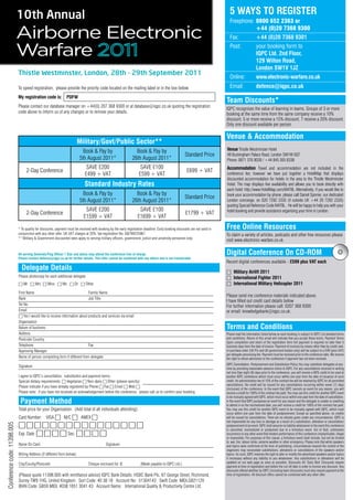 10th Annual                                                                                                                                        5 WAYS TO REGISTER
                                                                                                                                                                                Freephone: 0800 652 2363 or

                             Airborne Electronic                                                                                                                                Fax:
                                                                                                                                                                                           +44 (0)20 7368 9300
                                                                                                                                                                                                      +44 (0)20 7368 9301

                             Warfare                                                                                                                                            Post:                 your booking form to
                                                                                                                                                                                                      IQPC Ltd. 2nd Floor,
                                                                                                                                                                                                      129 Wilton Road,
                                                                                                                                                                                                      London SW1V 1JZ
                             Thistle Westminster, London, 28th - 29th September 2011
                                                                                                                                                                                Online:               www.electronic-warfare.co.uk
                             To speed registration, please provide the priority code located on the mailing label or in the box below.                                          Email:                defence@iqpc.co.uk
                             My registration code is: PDFW
                                                                                                                                                                              Team Discounts*
                             Please contact our database manager on +44(0) 207 368 9300 or at database@iqpc.co.uk quoting the registration
                                                                                                                                                                              IQPC recognises the value of learning in teams. Groups of 3 or more
                             code above to inform us of any changes or to remove your details.                                                                                booking at the same time from the same company receive a 10%
                                                                                                                                                                              discount. 5 or more receive a 15% discount. 7 receive a 20% discount.
                                                                                                                                                                              Only one discount available per person.

                                                                                                                                                                              Venue & Accommodation
                                                                          Military/Govt/Public Sector**
                                                                            Book & Pay by                         Book & Pay by                                               Venue Thistle Westminster Hotel
                                                                                                                                                       Standard Price         49 Buckingham Palace Road, London SW1W 0QT
                                                                          5th August 2011*                      26th August 2011*                                             Phone: 0871 376 9039 / +44 845 305 8338
                                                                              SAVE £200                               SAVE £100                                               Accommodation Travel and accommodation are not included in the
                                  2-Day Conference                                                                                                      £699 + VAT
                                                                             £499 + VAT                              £599 + VAT                                               conference fee; however we have put together a HotelMap that displays
                                                                                                                                                                              discounted accommodation for hotels in the area to the Thistle Westminster
                                                                             Standard Industry Rates                                                                          Hotel. The map displays live availability and allows you to book directly with
                                                                                                                                                                              each hotel: http://www.HotelMap.com/M4T8L Alternatively, if you would like to
                                                                            Book & Pay by                         Book & Pay by                                               book your accommodation by phone, please call Daniel Spinner, our dedicated
                                                                                                                                                       Standard Price
                                                                          5th August 2011*                      26th August 2011*                                             London concierge, on 020 7292 2335 (if outside UK +44 20 7292 2335)
                                                                                                                                                                              quoting Special Reference Code M4T8L. He will be happy to help you with your
                                                                             SAVE £200                               SAVE £100                                                hotel booking and provide assistance organising your time in London.
                                  2-Day Conference                                                                                                     £1799 + VAT
                                                                            £1599 + VAT                             £1699 + VAT

                             * To qualify for discounts, payment must be received with booking by the early registration deadline. Early booking discounts are not valid in   Free Online Resources
                             conjunction with any other offer. UK VAT charges at 20%. Vat registration No. GB799225967                                                        To claim a variety of articles, podcasts and other free resources please
                             ** Military & Government discounted rates apply to serving military officers, government, police and university personnel only
                                                                                                                                                                              visit www.electronic-warfare.co.uk

                             All serving Generals/Flag Officer 1 Star and above may attend the conference free of charge                                                      Digital Conference On CD-ROM
                             Please contact defence@iqpc.co.uk for further details. This offer cannot be combined with any others and is not transferable
                                                                                                                                                                              Recent digital conferences available - £599 plus VAT each
                               Delegate Details                                                                                                                               6 Military Airlift 2011
                             Please photocopy for each additional delegate                                                                                                    6 International Fighter 2011
                             6 Mr 6 Mrs 6 Miss 6 Ms 6 Dr 6 Other                                                                                                              6 International Military Helicopter 2011
                             First Name                                      Family Name
                                                                                                                                                                              Please send me conference materials indicated above.
                             Rank                                            Job Title
                                                                                                                                                                              I have filled out credit card details below
                             Tel No.                                                                                                                                          For further information please call: 0207 368 9300
                             Email                                                                                                                                            or email: knowledgebank@iqpc.co.uk.
                             6 Yes I would like to receive information about products and services via email
                             Organisation
                             Nature of business                                                                                                                               Terms and Conditions
                             Address                                                                                                                                          Please read the information listed below as each booking is subject to IQPC Ltd standard terms
                             Postcode Country                                                                                                                                 and conditions. Return of this email will indicate that you accept these terms. Payment Terms
                                                                                                                                                                              Upon completion and return of the registration form full payment is required no later than 5
                             Telephone                                       Fax                                                                                              business days from the date of invoice. Payment of invoices by means other than by credit card,
                             Approving Manager                                                                                                                                or purchase order (UK Plc and UK government bodies only) will be subject to a £49 (plus VAT)
                                                                                                                                                                              per delegate processing fee. Payment must be received prior to the conference date. We reserve
                             Name of person completing form if different from delegate:                                                                                       the right to refuse admission to the conference if payment has not been received.
                                                                                                                                                                              IQPC Cancellation, Postponement and Substitution Policy You may substitute delegates at any
                             Signature
                                                                                                                                                                              time by providing reasonable advance notice to IQPC. For any cancellations received in writing
                                                                                                                                                                              not less than eight (8) days prior to the conference, you will receive a 90% credit to be used at
                             I agree to IQPC’s cancellation, substitution and payment terms.                                                                                  another IQPC conference which must occur within one year from the date of issuance of such
                             Special dietary requirements: 6 Vegetarian 6 Non-dairy 6 Other (please specify)                                                                  credit. An administration fee of 10% of the contract fee will be retained by IQPC for all permitted
                                                                                                                                                                              cancellations. No credit will be issued for any cancellations occurring within seven (7) days
                             Please indicate if you have already registered by Phone 6 Fax 6 Email 6 Web 6
                                                                                                                                                                              (inclusive) of the conference. In the event that IQPC cancels an event for any reason, you will
                             Please note: if you have not received an acknowledgement before the conference, please call us to confirm your booking.                          receive a credit for 100% of the contract fee paid. You may use this credit for another IQPC event
                                                                                                                                                                              to be mutually agreed with IQPC, which must occur within one year from the date of cancellation.
                              Payment Method                                                                                                                                  In the event that IQPC postpones an event for any reason and the delegate is unable or unwilling
                                                                                                                                                                              to attend in on the rescheduled date, you will receive a credit for 100% of the contract fee paid.
                             Total price for your Organisation: (Add total of all individuals attending):                                                                     You may use this credit for another IQPC event to be mutually agreed with IQPC, which must
                                                                                                                                                                              occur within one year from the date of postponement. Except as specified above, no credits
                             Card Number: VISA 6 M/C 6 AMEX 6                                                                                                                 will be issued for cancellations. There are no refunds given under any circumstances. IQPC is
                                                                                                                                                                              not responsible for any loss or damage as a result of a substitution, alteration or cancellation/
                             6666666666666666
Conference code: 11398.005




                                                                                                                                                                              postponement of an event. IQPC shall assume no liability whatsoever in the event this conference
                                                                                                                                                                              is cancelled, rescheduled or postponed due to a fortuitous event, Act of God, unforeseen
                             Exp. Date: 6 6 6 6 Sec: 6 6 6 6                                                                                                                  occurrence or any other event that renders performance of this conference impracticable, illegal
                                                                                                                                                                              or impossible. For purposes of this clause, a fortuitous event shall include, but not be limited
                                                                                                                                                                              to: war, fire, labour strike, extreme weather or other emergency. Please note that while speakers
                             Name On Card:                                                   Signature:                                                                       and topics were confirmed at the time of publishing, circumstances beyond the control of the
                                                                                                                                                                              organizers may necessitate substitutions, alterations or cancellations of the speakers and/or
                             Billing Address (if different from below):                                                                                                       topics. As such, IQPC reserves the right to alter or modify the advertised speakers and/or topics
                                                                                                                                                                              if necessary without any liability to you whatsoever. Any substitutions or alterations will be
                             City/County/Postcode                               Cheque enclosed for: £                 (Made payable to IQPC Ltd.)                            updated on our web page as soon as possible. Discounts All ‘Early Bird’ Discounts require
                                                                                                                                                                              payment at time of registration and before the cut-off date in order to receive any discount. Any
                                                                                                                                                                              discounts offered whether by IQPC (including team discounts) must also require payment at the
                             (Please quote 11398.005 with remittance advice) IQPC Bank Details: HSBC Bank Plc, 67 George Street, Richmond,                                    time of registration. All discount offers cannot be combined with any other offer.
                             Surrey TW9 1HG, United Kingdom Sort Code: 40 38 18 Account No: 51304143 Swift Code: MIDLGB2112V
                             IBAN Code: GB59 MIDL 4038 1851 3041 43 Account Name: International Quality & Productivity Centre Ltd.
 