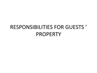 RESPONSIBILITIES FOR GUESTS ’
PROPERTY
 