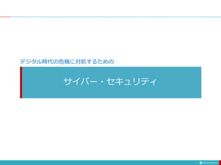 サイバー・セキュリティ
デジタル時代の危機に対処するための
 