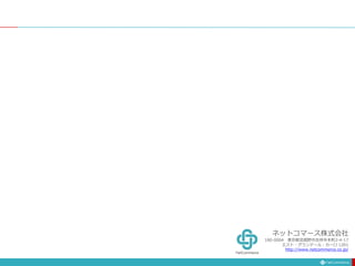 ネットコマース株式会社
180-0004 東京都武蔵野市吉祥寺本町2-4-17
エスト・グランデール・カーロ 1201
http://www.netcommerce.co.jp/
 