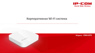 Корпоративная Wi-Fi система
Модель : EW9+EP9
 