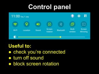 Control panel
Useful to:
● check you’re connected
● turn off sound
● block screen rotation
 