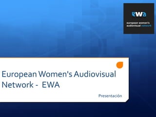 European Women's Audiovisual
Network - EWA
Presentación

 