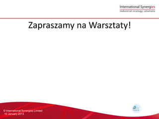 Zapraszamy na Warsztaty!




? International Synergies Limited
10 January 2013
 