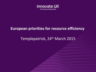 European priorities for resource efficiency
Templepatrick, 24th
March 2015
 