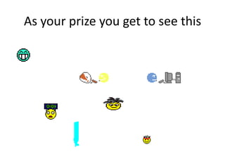 As your prize you get to see this
 