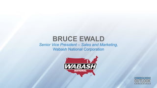 BRUCE EWALD
Senior Vice President – Sales and Marketing,
Wabash National Corporation
 