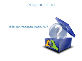 INTRODUCTION What are Traditional cards?????? 