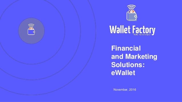 Financial
and Marketing
Solutions:
eWallet
November, 2016
 