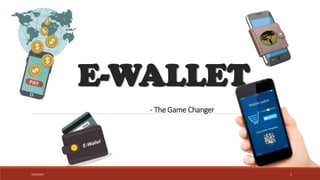 E-WALLET
- The Game Changer
7/24/2017 1
 