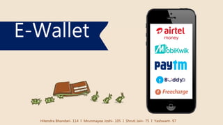 E-Wallet
Hitendra Bhandari- 114 I Mrunmayee Joshi- 105 I Shruti Jain- 75 I Yashwant- 97
 
