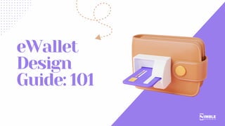 eWallet
Design
Guide: 101
 