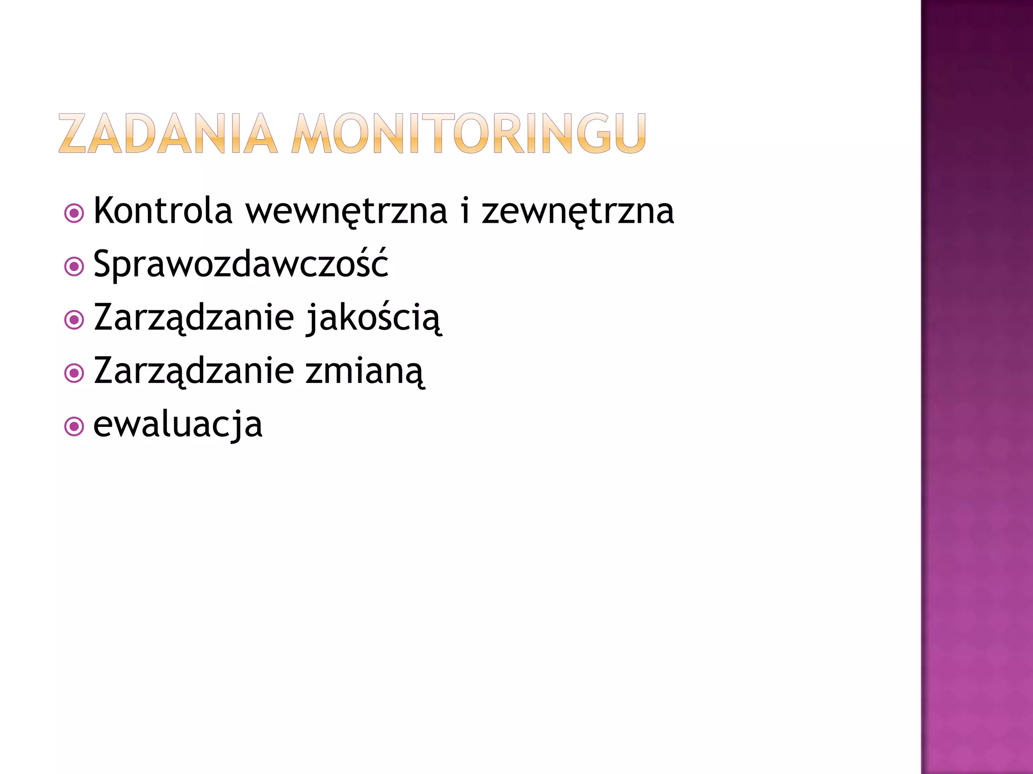  Kontrola wewnętrzna i zewnętrzna
 Sprawozdawczość
 Zarządzanie jakością
 Zarządzanie zmianą
 ewaluacja
 