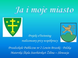 Projekt eTwinning
          realizowany przy współpracy

Przedszkole Publiczne nr 2 Lewin Brzeski - Polska
 Materská Škola Stavbárska4 Žilina – Słowacja
 