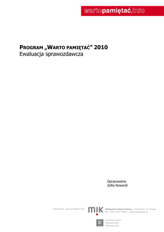 PROGRAM „WARTO PAMIĘTAĆ” 2010
Ewaluacja sprawozdawcza




                            Opracowanie
                            Zofia Noworól
 