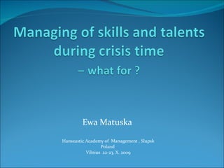 Ewa Matuska  Hanseastic Academy of  Management , Slupsk Poland  Vilnius  22-23. X. 2009 