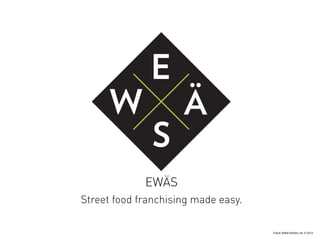 EWÄS
Street food franchising made easy.
Future Street Kitchen Ltd. © 2013

 