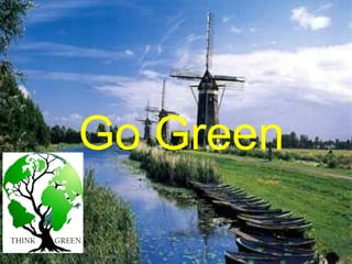 Go Green
 