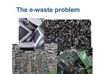 The e-waste problem
 
