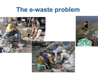 The e-waste problem
 