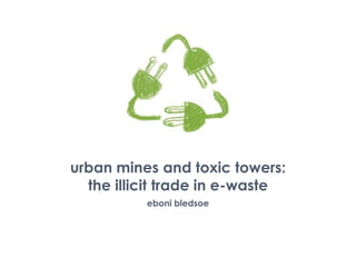 urban mines and toxic towers: the illicit trade in e-waste eboni bledsoe 