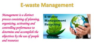 Management is a distinct
process consisting of planning,
organizing, activating and
controlling performance to
determine and accomplish the
objectives by the use of people
and resources
 