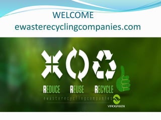 WELCOME
ewasterecyclingcompanies.com
 